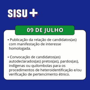 Imagem com fundo azul-escuro. No topo superior esquerdo, consta a inscrição "SISU+" em branco com contorno azul e vermelho. No centro, há uma grande caixa branca com bordas arredondadas. Sobreposta ao topo dela, uma aba verde exibe a data "09 DE JULHO" em branco. O conteúdo interno da caixa branca apresenta dois tópicos com pequenos quadrados pretos: "Publicação da relação de candidatos(as) com manifestação de interesse homologada." e "Convocação de candidatos(as) autodeclarados(as) pretos(as), pardos(as), indígenas ou quilombolas para os procedimentos de heteroidentificação e/ou verificação de pertencimento étnico.".